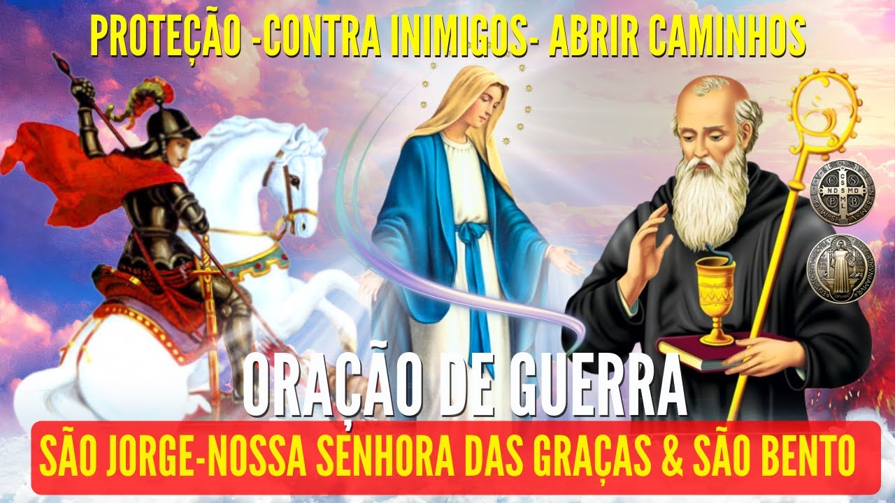 ORAÇÃO DE GUERRA: SÃO JORGE NOSSA SENHORA DAS GRAÇAS e SÃO BENTO CONTRA O MAL INIMIGO ABRIR CAMINHOS