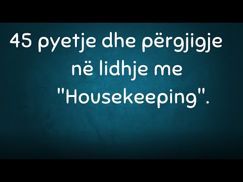45 pyetje dhe përgjigje në lidhje me "Housekeeping".