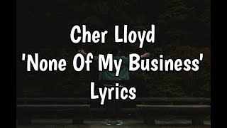Cher Lloyd - None Of My Business (Lyrics🎵)