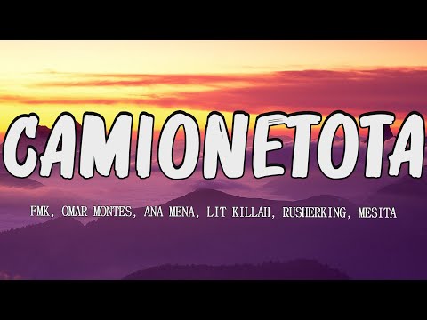FMK, Omar Montes, Ana Mena, LIT killah, Rusherking, Mesita - CAMIONETOTA (letra/lyric)