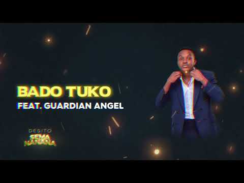 Desito ft Guardian Angel - Bado Tuko (Track No.2)