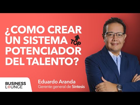 ¿Como crear un sistema potenciador del talento? | Con Eduardo Aranda, CEO de Síntesis.