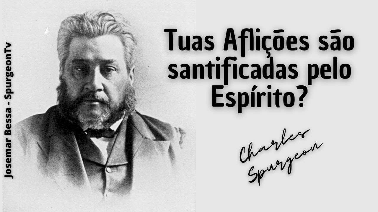Tuas Aflições são santificadas pelo Espírito? | C. H. Spurgeon ( 1834 - 1892 )
