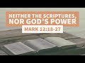Neither The Scriptures, Nor God’s Power | Mark 12:18-27 | Paul Sanchez