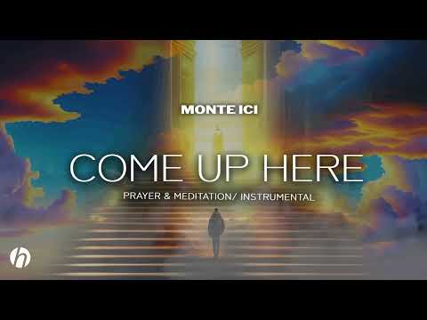 COME UP HERE / MONTE ICI/  PROPHETIC WORSHIP INSTRUMENTAL / SOAKING INSTRUMENTAL / DANIEL BANAM