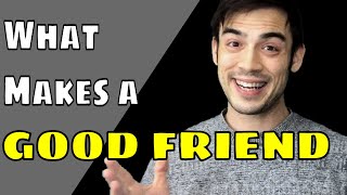 What Makes a Good Friend