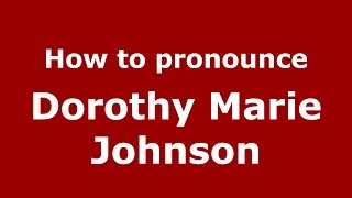 How to pronounce Dorothy Marie Johnson