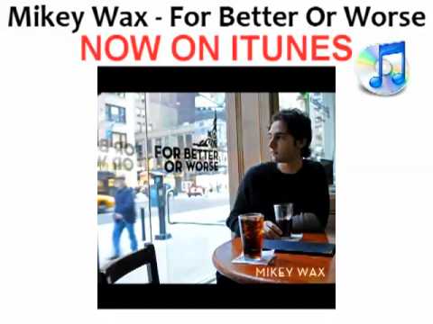 Mikey Wax - For Better Or Worse (NOW ON ITUNES!)