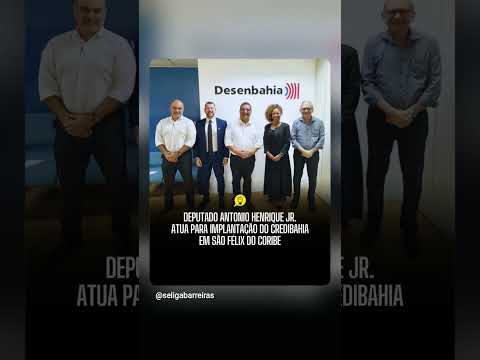 DEPUTADO ANTONIO HENRIQUE JÚNIOR ATUA PARA IMPLANTAÇÃO DO CREDIBAHIA EM SÃO FÉLIX DO CORIBE