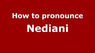 How to pronounce Nediani