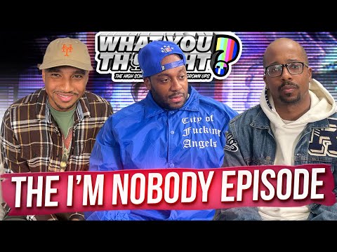 What You Thought #126 | The I'm Nobody Episode - The Funniest Podcast On The Planet