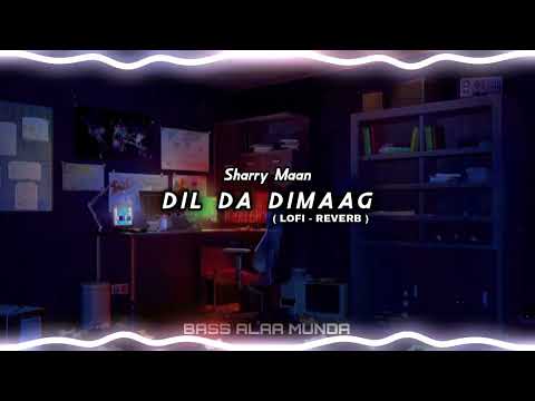 Dil Da Dimaag - LOFI AND REVERB ( SHARRY MAAN ) 