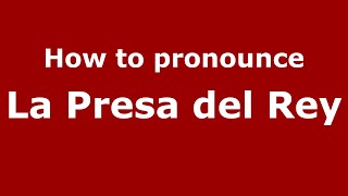 How to pronounce La Presa Del Rey