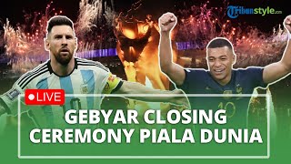 LIVE! Gebyar Closing Ceremony Piala Dunia 2022 Qatar, Pesta Kembang Api, Banjir Air Mata Sang Jawara