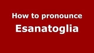 How to pronounce Esanatoglia