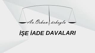 İşe Iade Davası Nedir? Kimler Açabilir - orhunturkoglu.av.tr