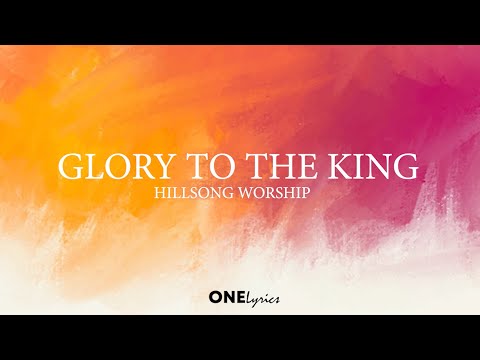 Glory To The King  - Hillsong (Lyrics) ONELyrics