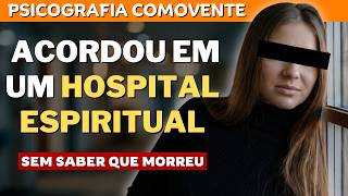 PSICOGRAFIA ELA ACORDOU NO ALÉM E NÃO SABIA QUE MORREU