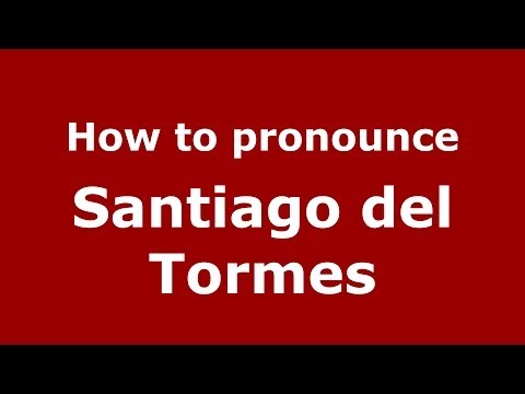 How to pronounce Santiago del Tormes (Spanish/Spain) - PronounceNames.com