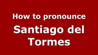 How to pronounce Santiago Del Tormes