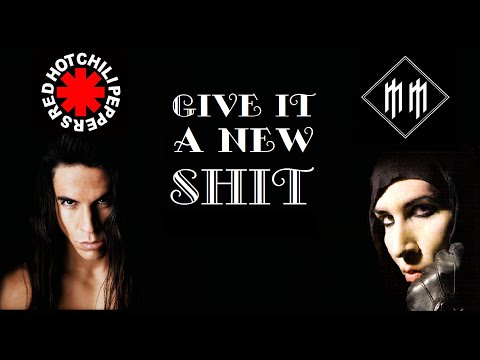 Red Hot Chili Peppers vs Marilyn Manson - Give It A New Shit (Mashup)