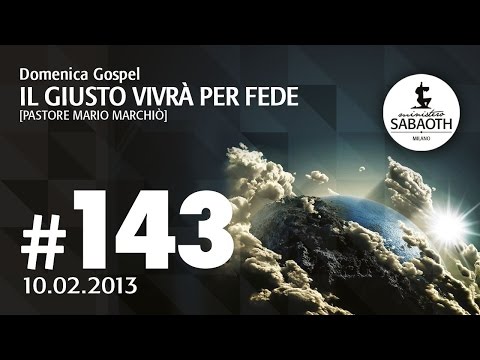 Domenica Gospel    10 Febbraio 2013 Pastore Mario Marchiò Il giusto vivrà per fede