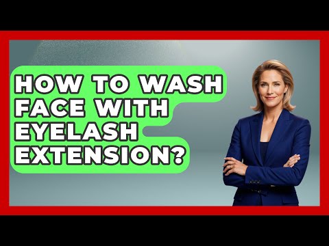 How To Wash Face With Eyelash Extension? - Skin Savvy Dermatology