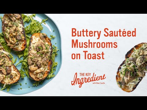 Buttery Sautéed Mushrooms on Toast | The Key Ingredient with Sheri Castle