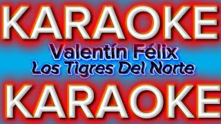 KARAOKE - Valentín Félix - Los Tigres Del Norte