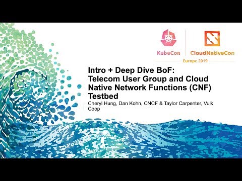 Intro + Deep Dive BoF: Telecom User Group and Cloud Native Network Functions (CNF) Testbed