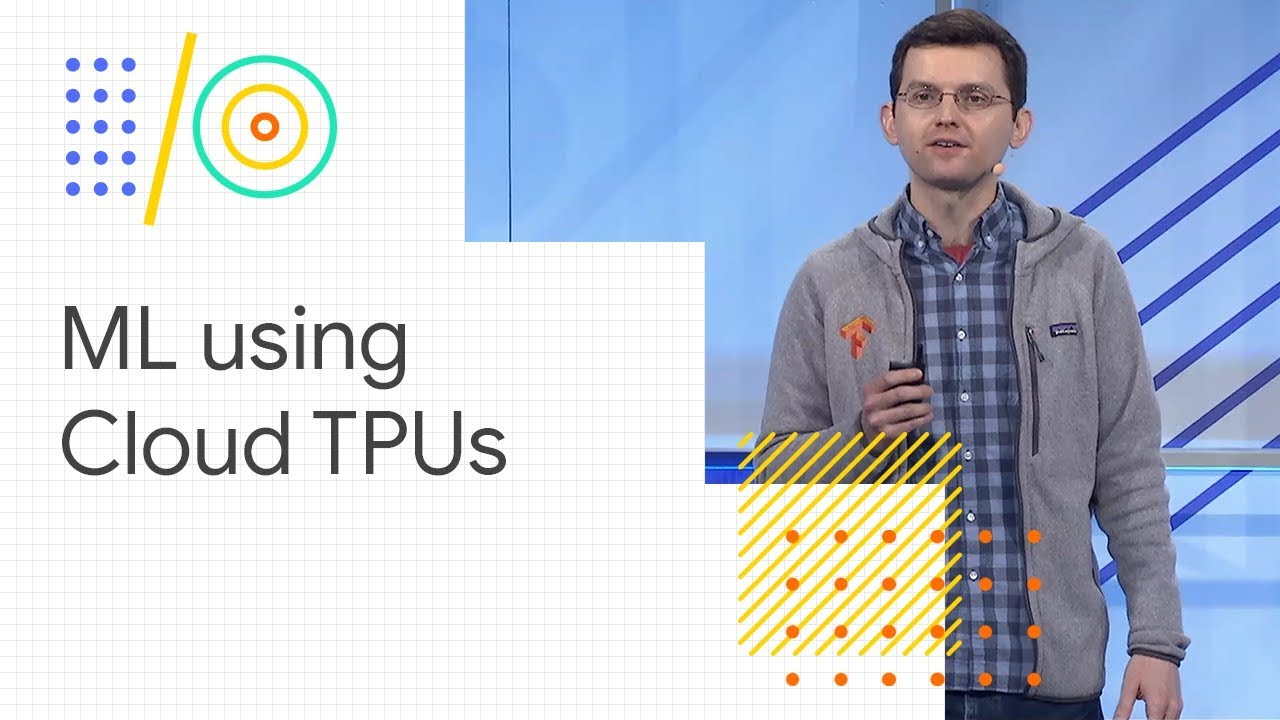 Effective machine learning using Cloud TPUs (Google I/O '18)