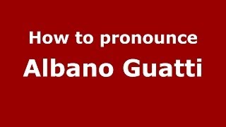 How to pronounce Albano Guatti