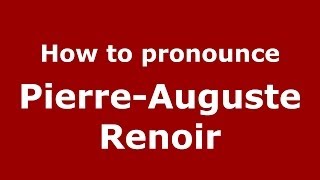 How to pronounce Pierre-Auguste Renoir