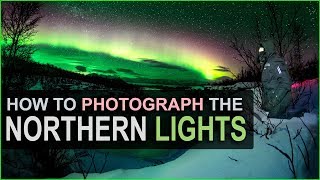 How to Photograph the NORTHERN LIGHTS! Basic to Advanced