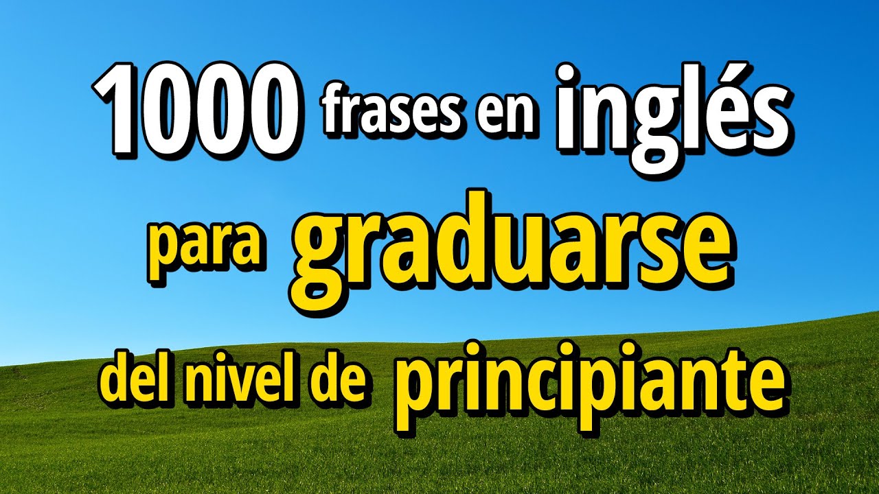 1000 frases en inglés para "graduarse" del nivel de principiante: escuchar y hablar