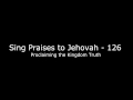 126 Proclaiming The Kingdom Truth Sing Praises Do Jehovah