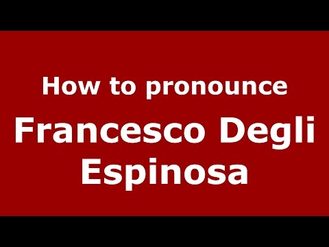 How to pronounce Francesco Degli Espinosa (Italian/Italy)  - PronounceNames.com