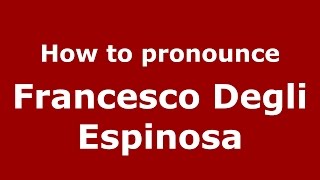How to pronounce Francesco Degli Espinosa