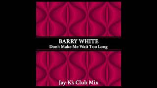 BARRY WHITE - Don&#39;t Make Me Wait Too Long (Jay-K&#39;s Club Mix)