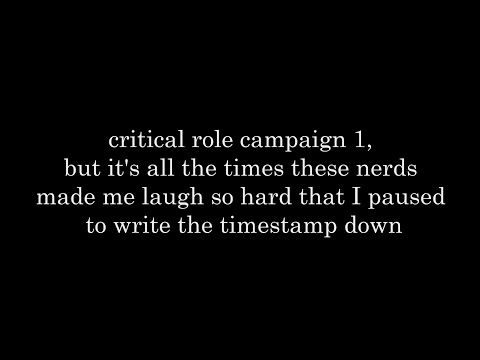 critical role c1 but it's all the times they made me laugh so hard that I wrote the timestamp down