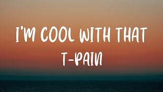 T-Pain - I&#39;m Cool With That (Lyrics)