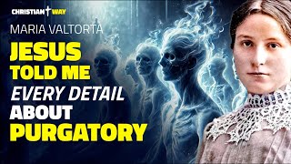 Maria Valtorta: Jesus Revealed Everything to Me About Purgatory! Listen to His Words