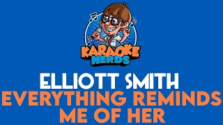 Elliott Smith - Everything Reminds Me Of Her (Karaoke)