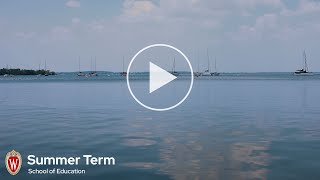 Summer term on your terms | UW–Madison School of Education | Summer Term