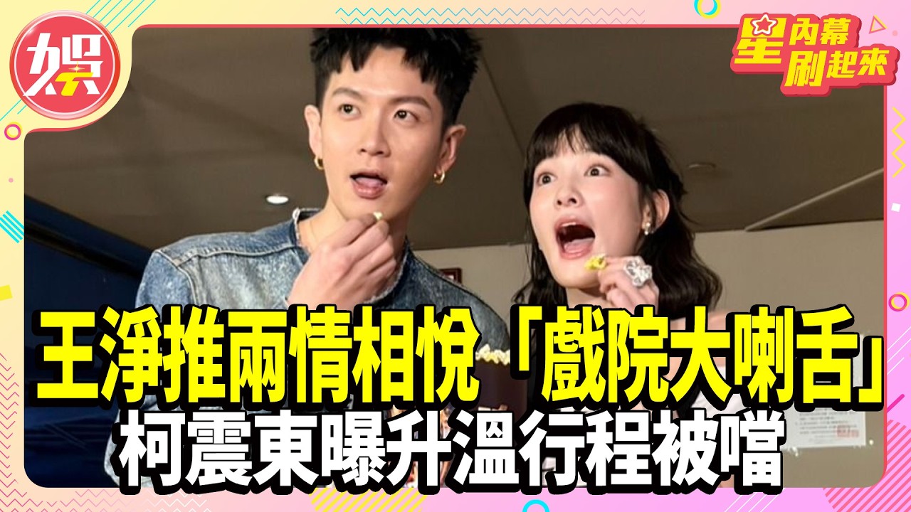 影音/王淨推兩情相悅「戲院大喇舌」 柯震東曝升溫行程被噹:好糟的建議