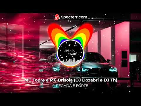 A PEGADA É FORTE (COM GRAVE) - MC Topre e MC Brisola (DJ Dozabri e DJ Th)