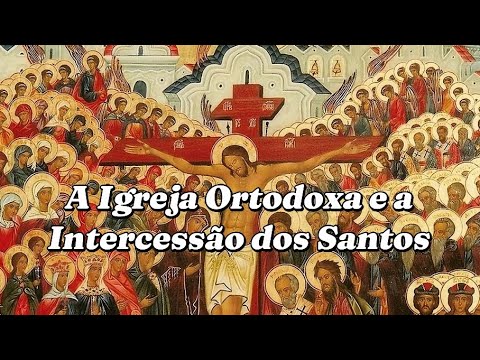 A Igreja Ortodoxa e a Intercessão dos Santos