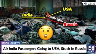 Air India Passengers Going to USA, Stuck In Russia