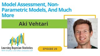 #29 Model Assessment, Non-Parametric Models, And Much More, with Aki Vehtari