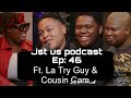 Jst Us Podcast Ep 46 ft La Try Guy and Cousin Cam